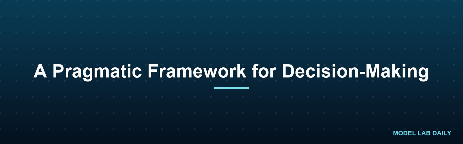 A Pragmatic Framework for Decision-Making