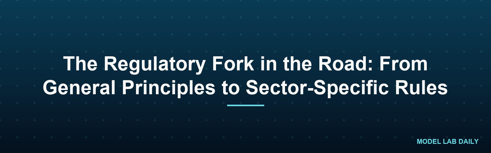 The Regulatory Fork in the Road: From General Principles to Sector-Specific Rules