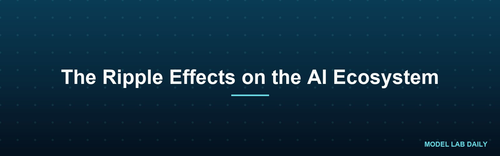 The Ripple Effects on the AI Ecosystem