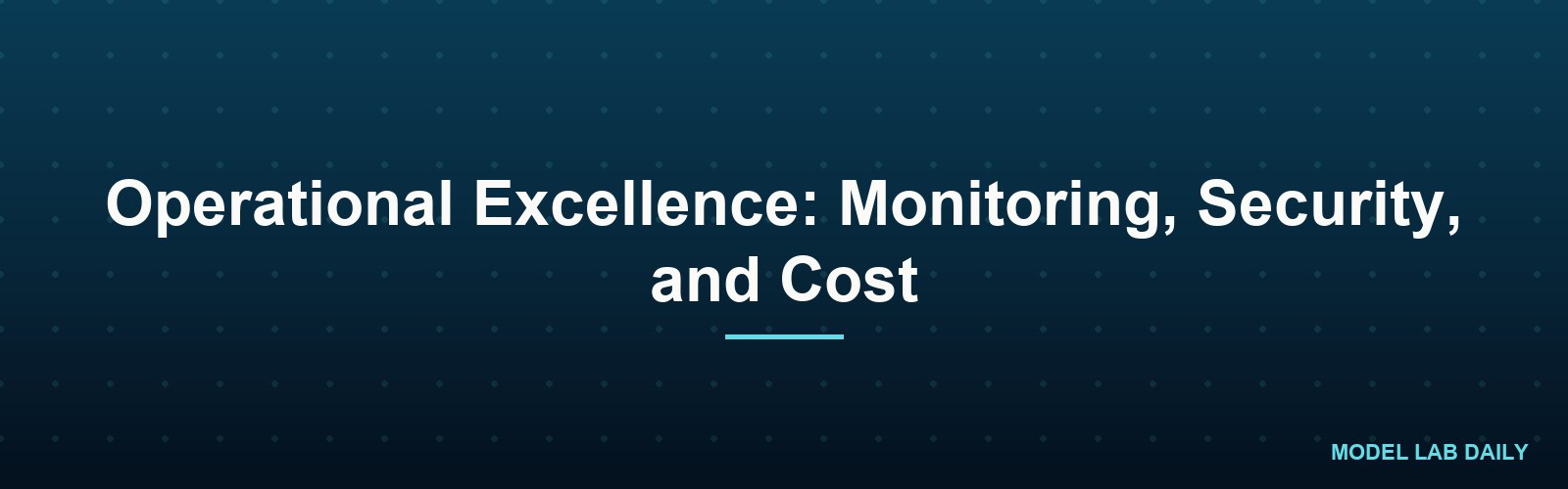 Operational Excellence: Monitoring, Security, and Cost