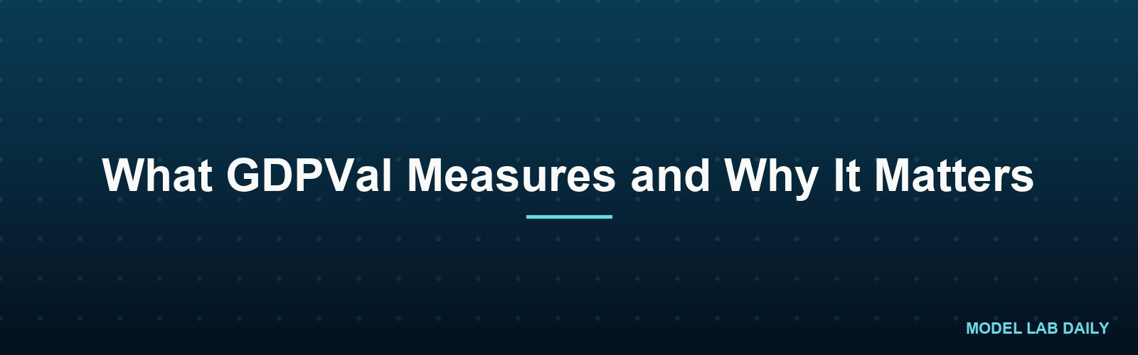 What GDPVal Measures and Why It Matters